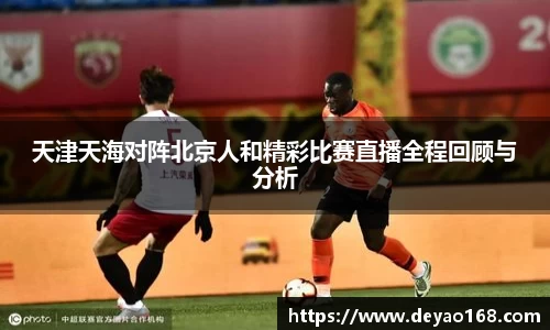 天津天海对阵北京人和精彩比赛直播全程回顾与分析
