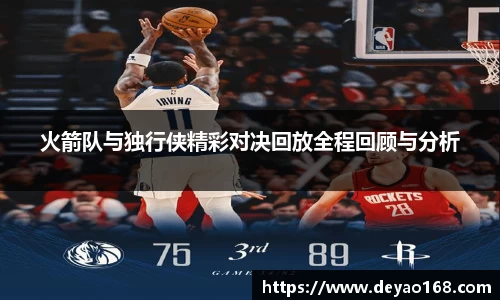 火箭队与独行侠精彩对决回放全程回顾与分析